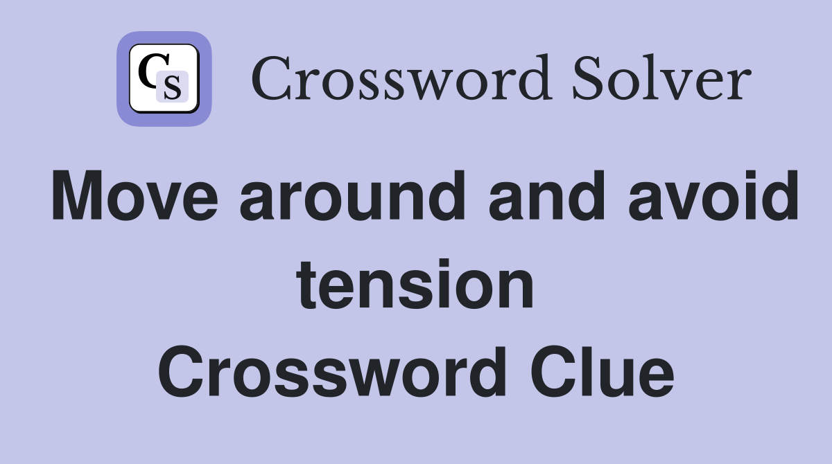 Move around and avoid tension Crossword Clue