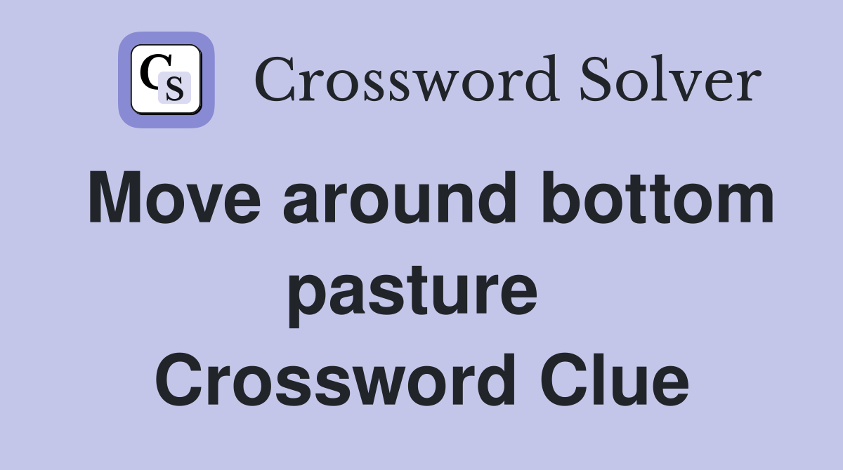 Move around bottom pasture  Crossword Clue