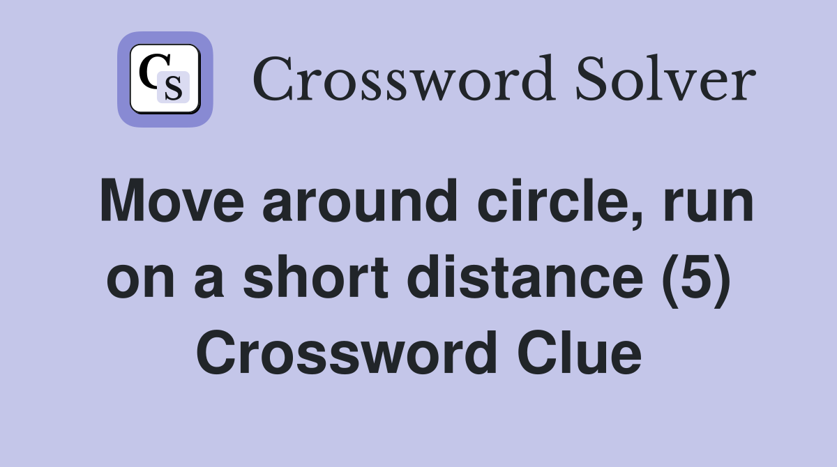 Move around circle, run on a short distance (5) Crossword Clue