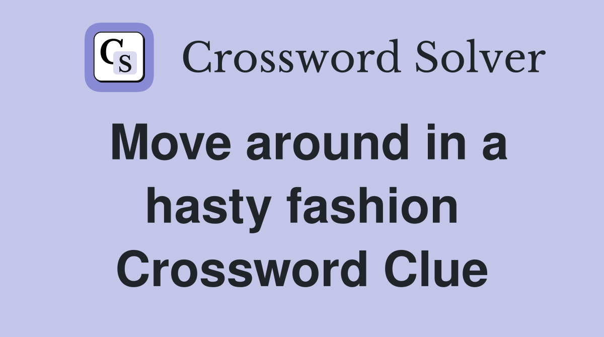 Move around in a hasty fashion Crossword Clue