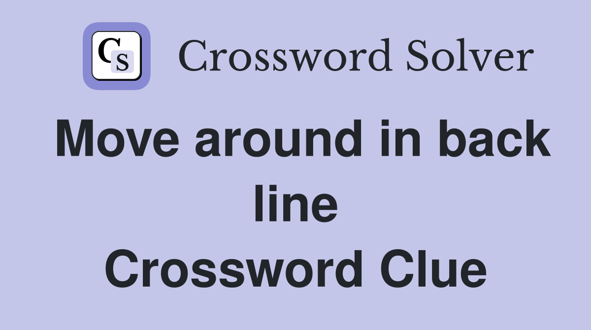 Move around in back line Crossword Clue