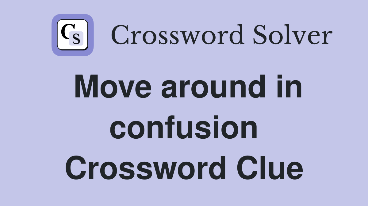 Move around in confusion Crossword Clue