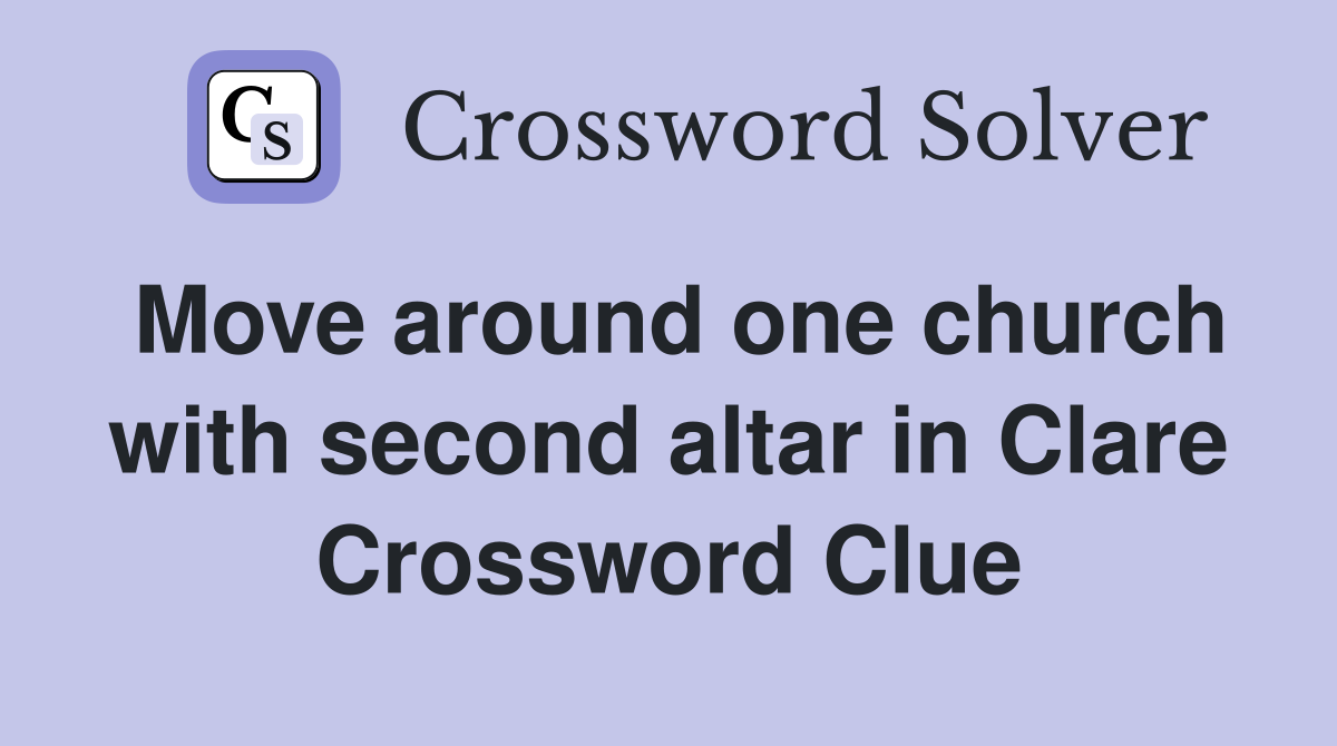 Move around one church with second altar in Clare Crossword Clue