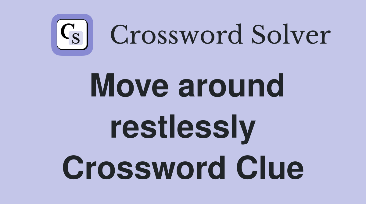 Move around restlessly Crossword Clue