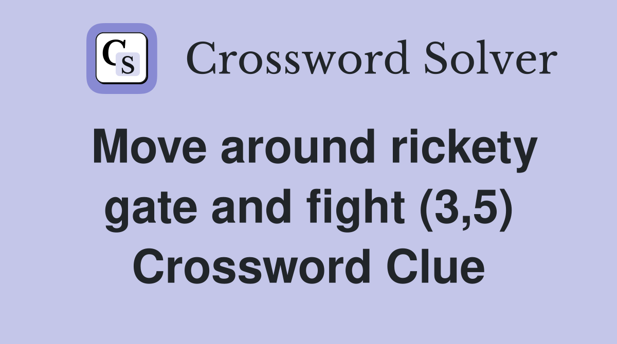 Move around rickety gate and fight (3,5) Crossword Clue