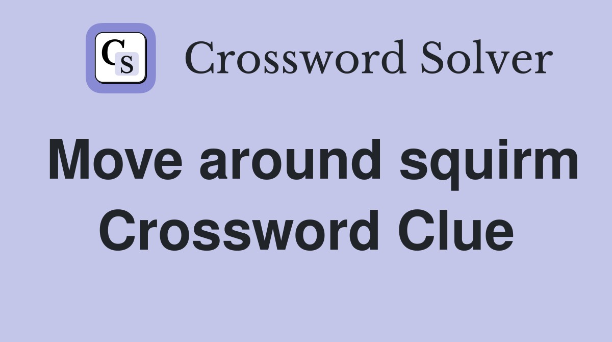 Move around squirm Crossword Clue