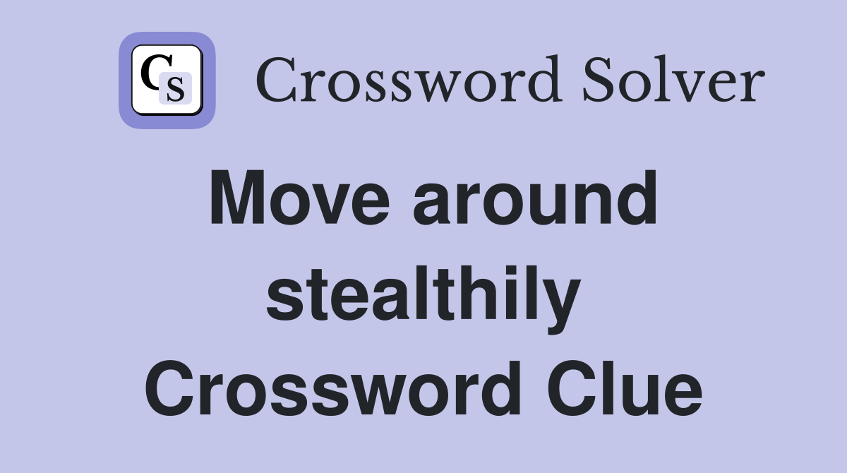 Move around stealthily Crossword Clue