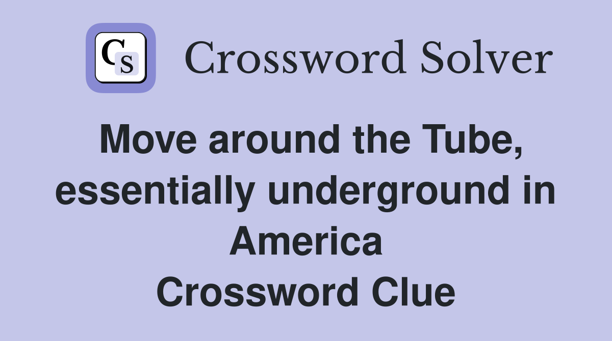 Move around the Tube, essentially underground in America Crossword Clue