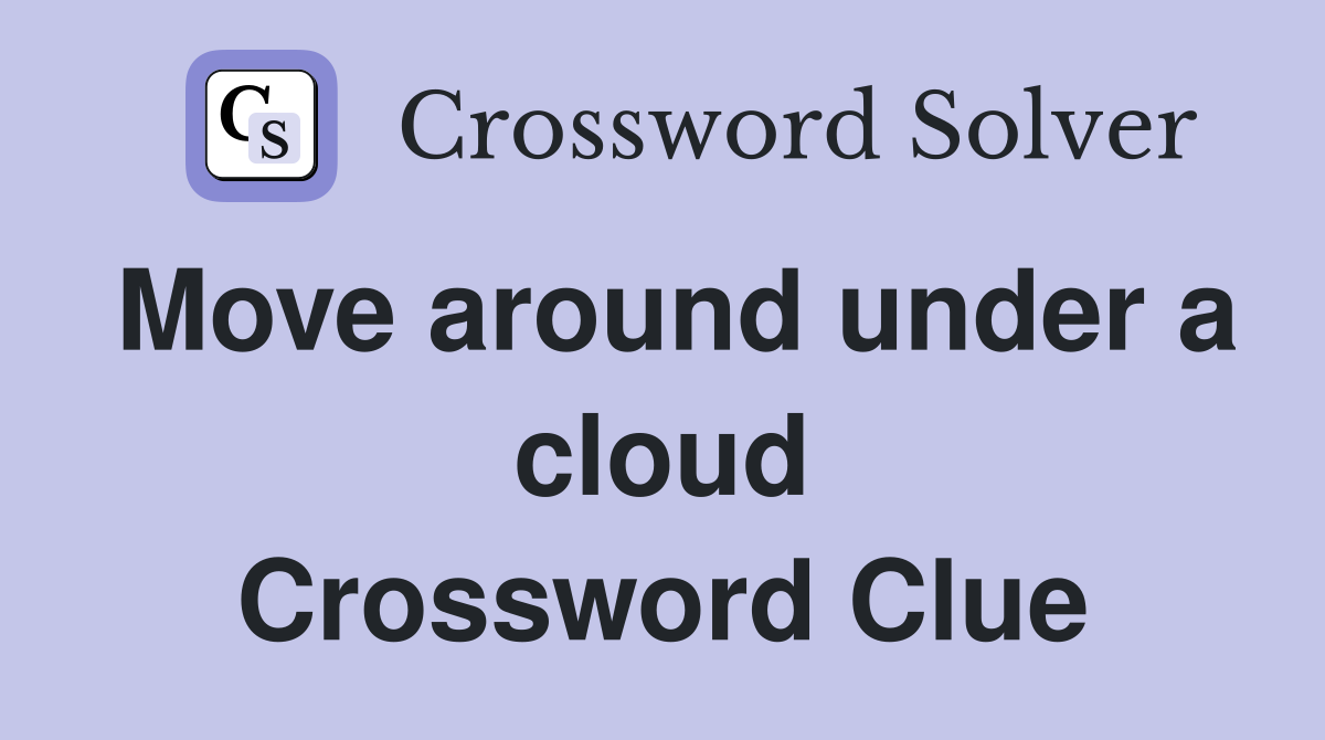 Move around under a cloud Crossword Clue