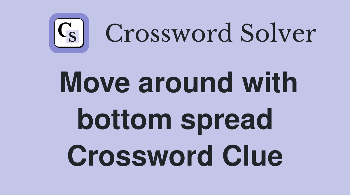 Move around with bottom spread Crossword Clue