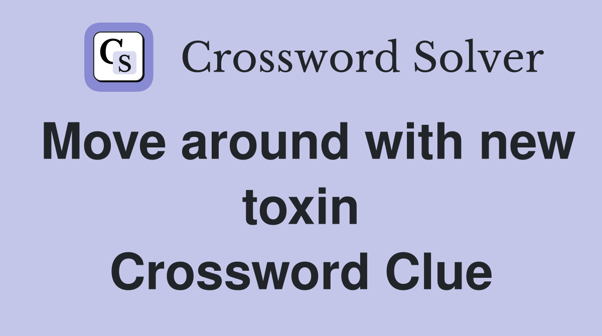 Move around with new toxin Crossword Clue