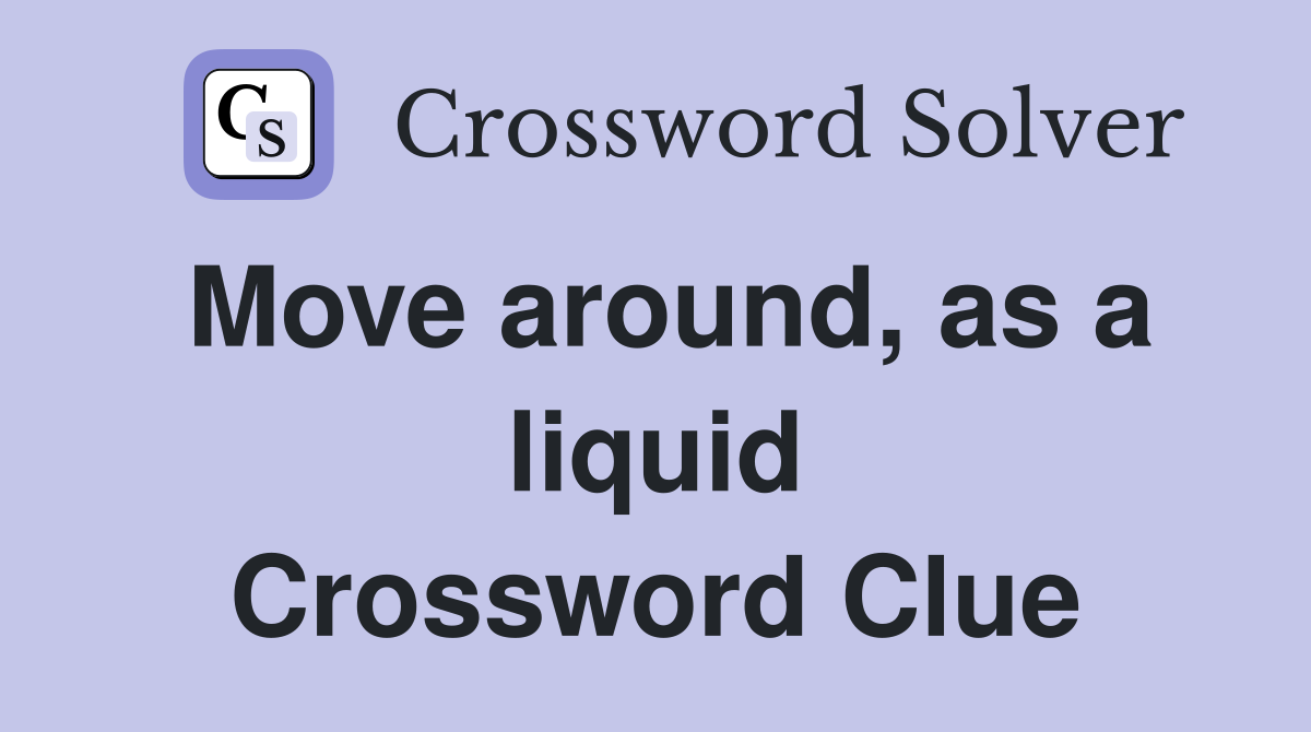 Move around, as a liquid Crossword Clue