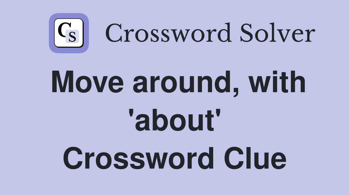 Move around, with 'about' Crossword Clue