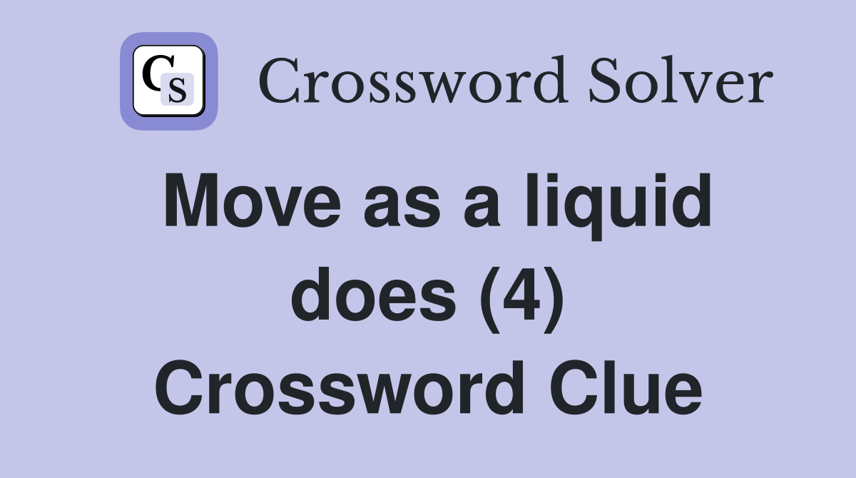 Move as a liquid does (4) Crossword Clue