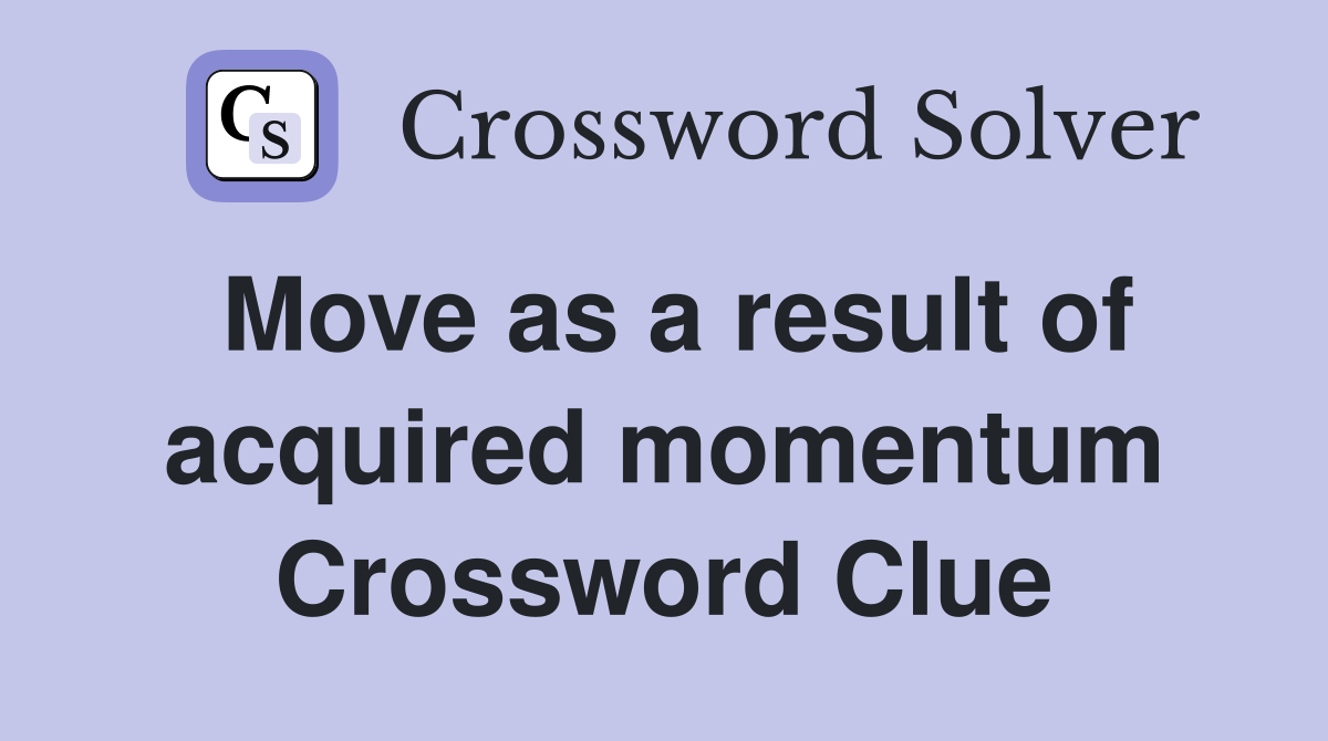 Move as a result of acquired momentum Crossword Clue