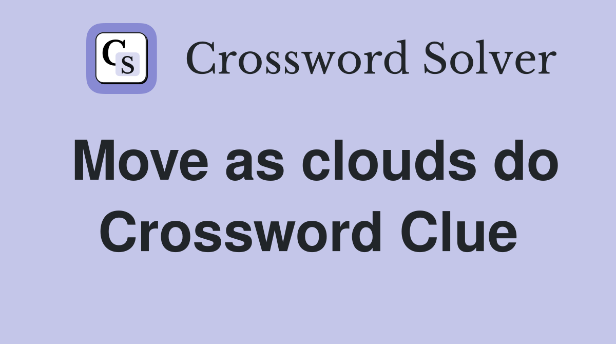 Move as clouds do Crossword Clue