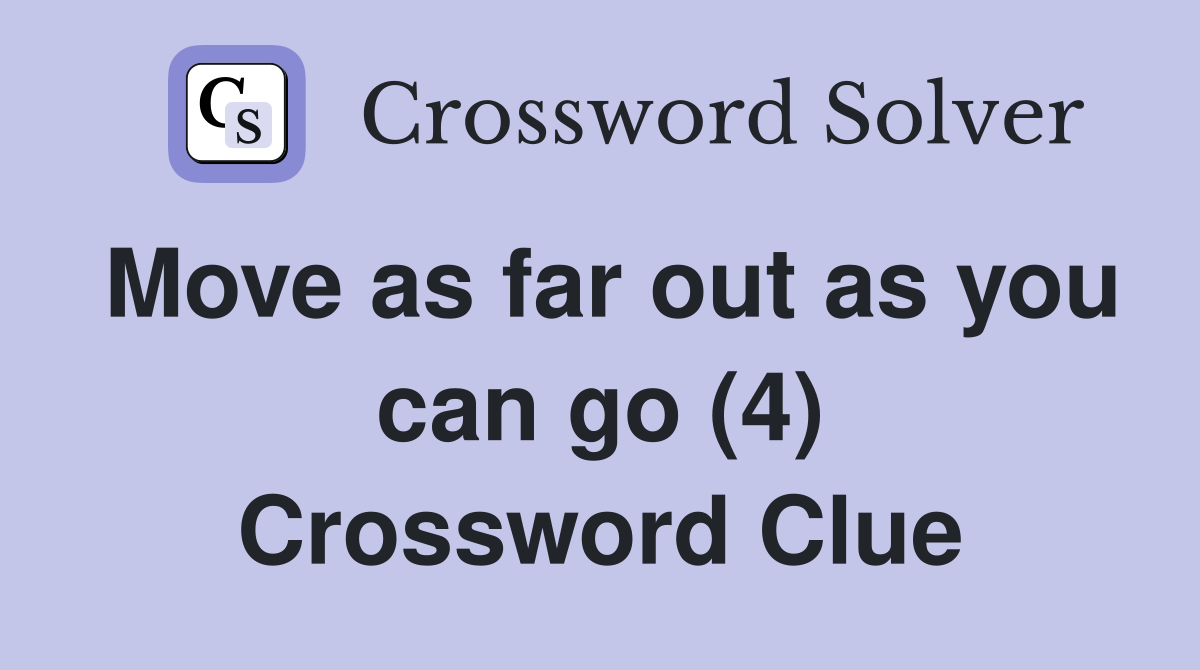 Move as far out as you can go (4) Crossword Clue