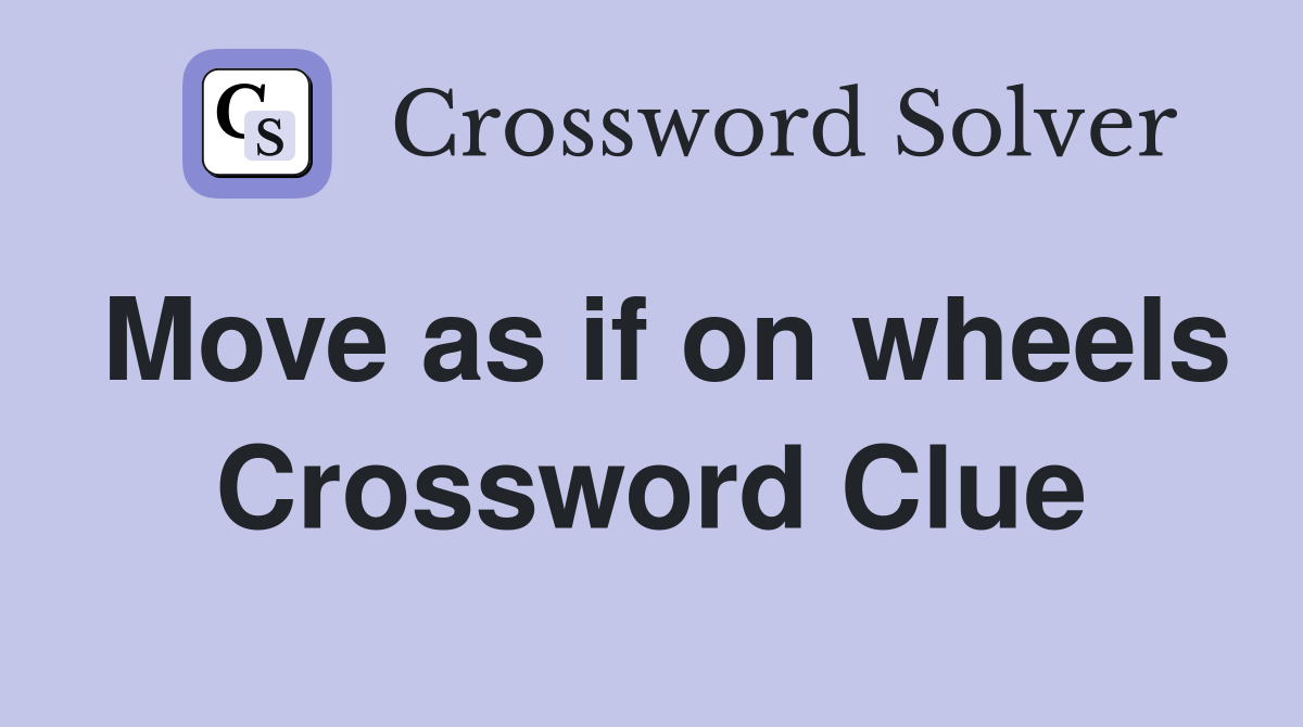 Move as if on wheels Crossword Clue
