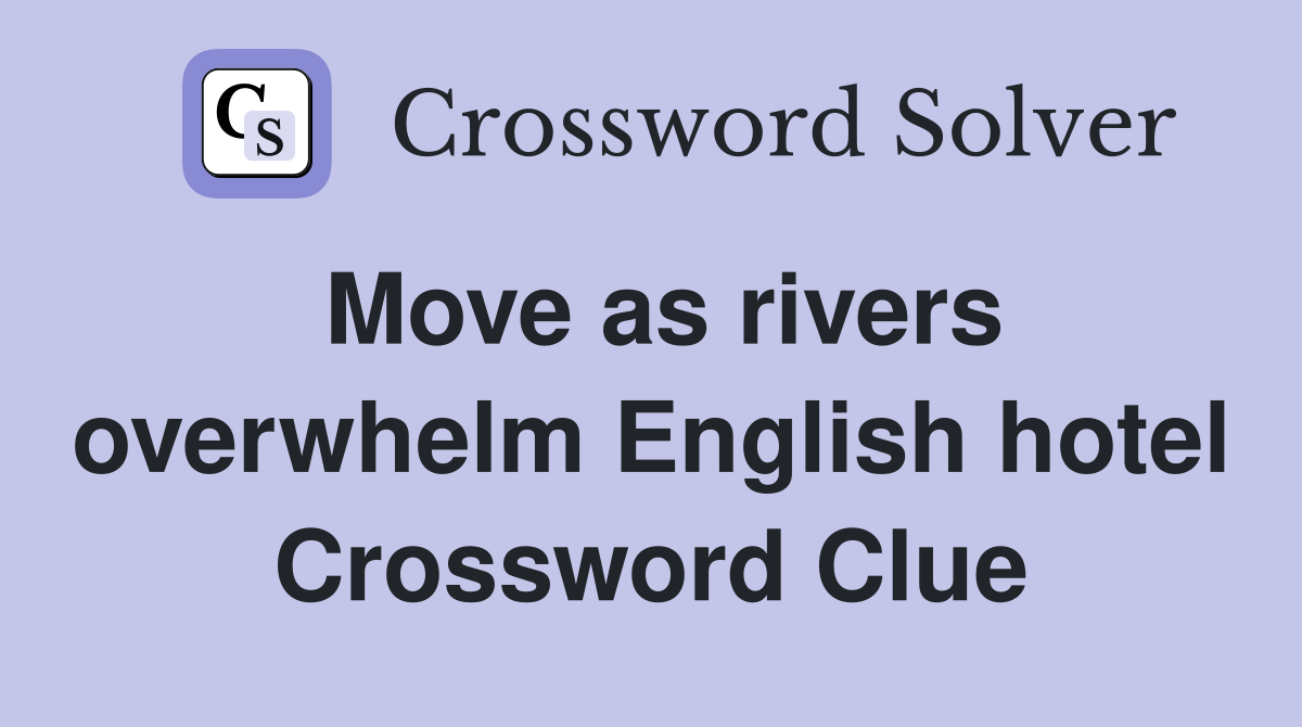 Move as rivers overwhelm English hotel Crossword Clue