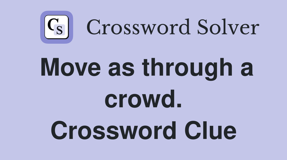 Move as through a crowd. Crossword Clue