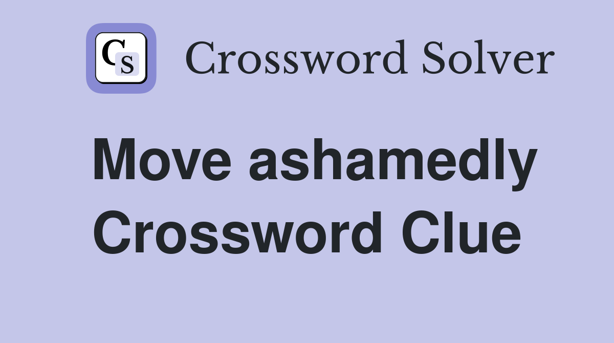 Move ashamedly Crossword Clue