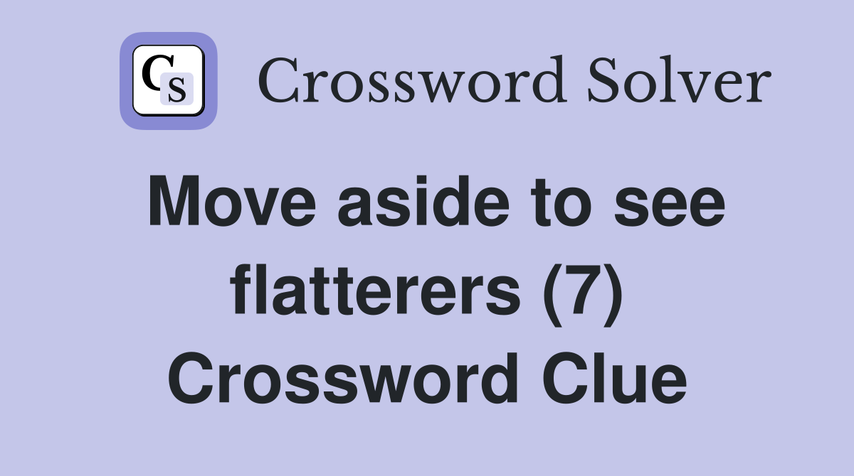 Move aside to see flatterers (7) Crossword Clue