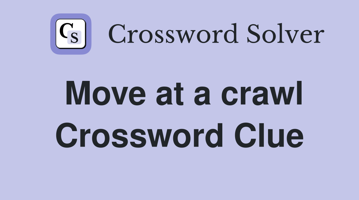 Move at a crawl Crossword Clue