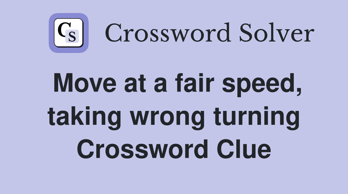 Move at a fair speed, taking wrong turning Crossword Clue