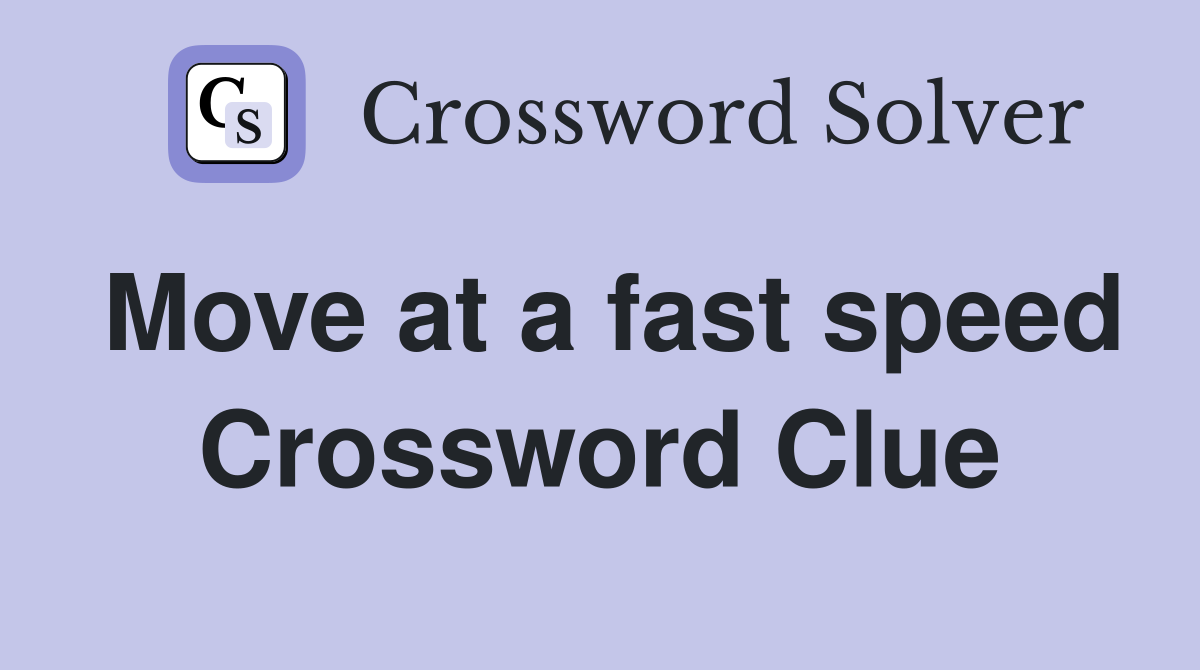 Move at a fast speed Crossword Clue