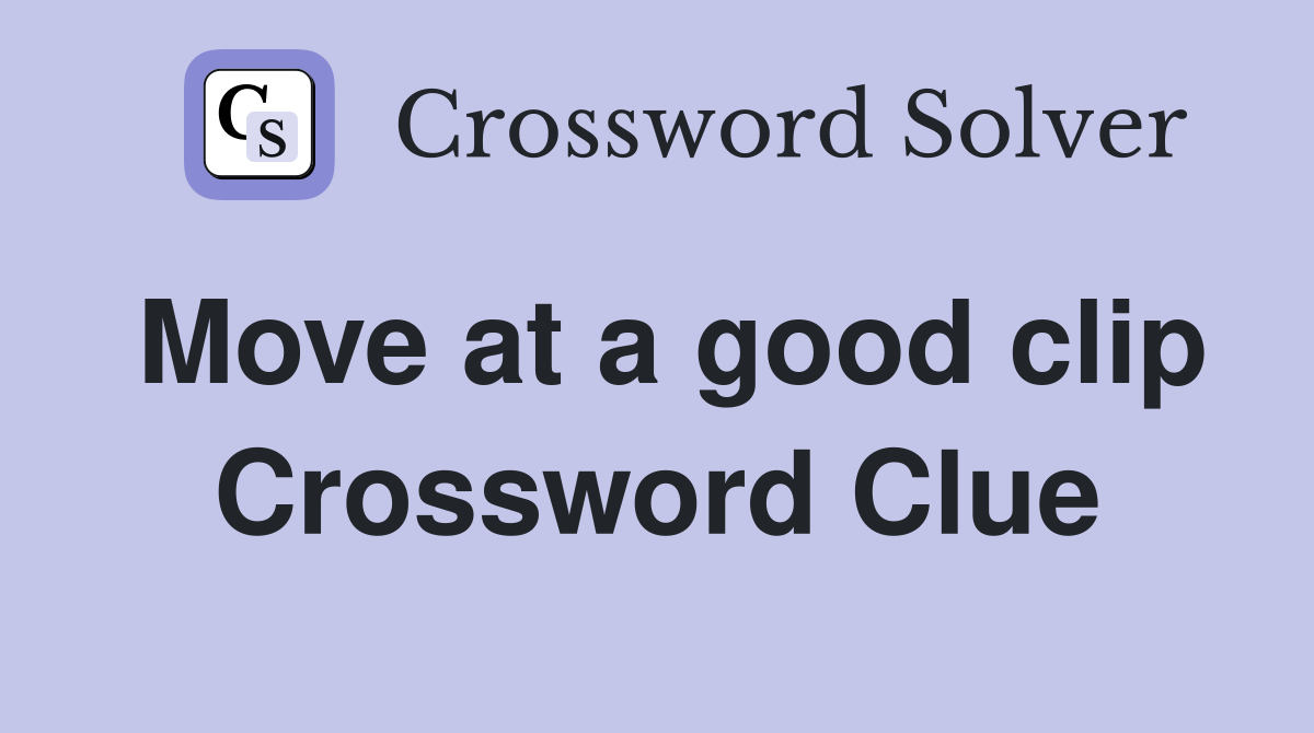 Move at a good clip Crossword Clue