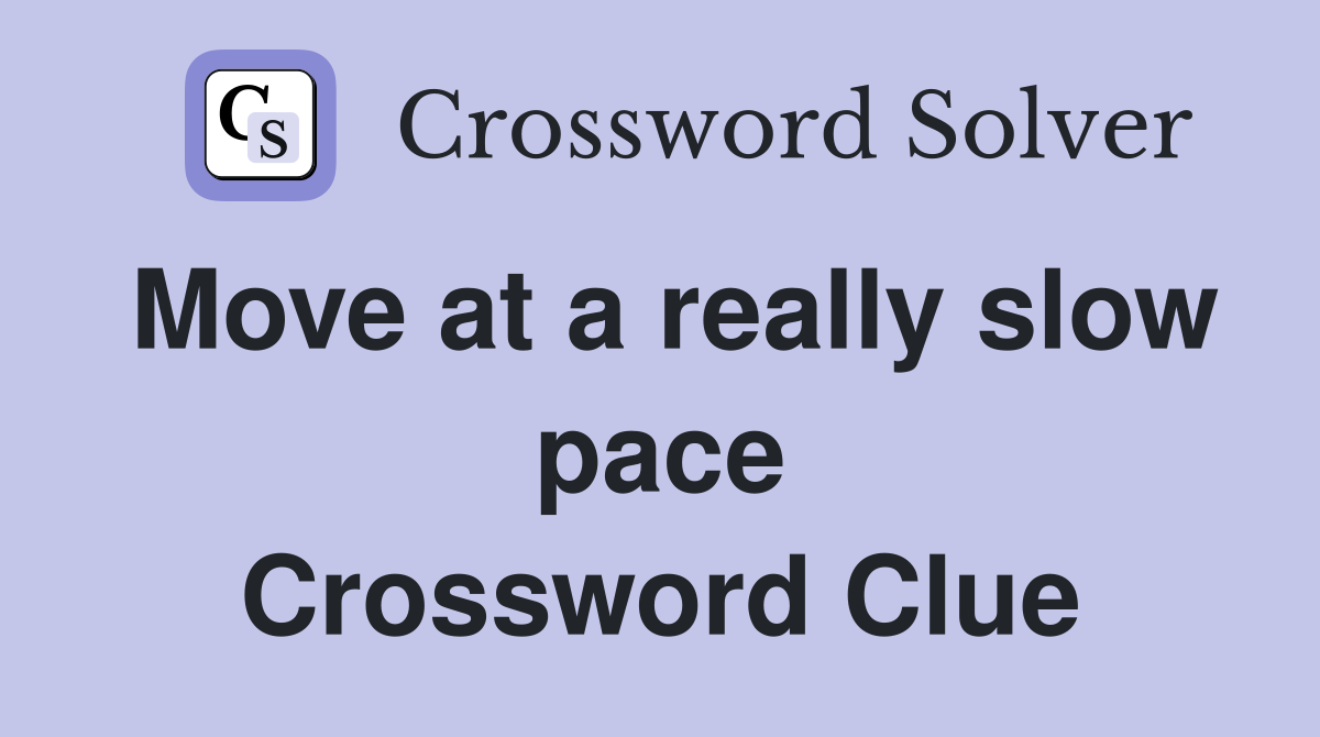 Move at a really slow pace Crossword Clue