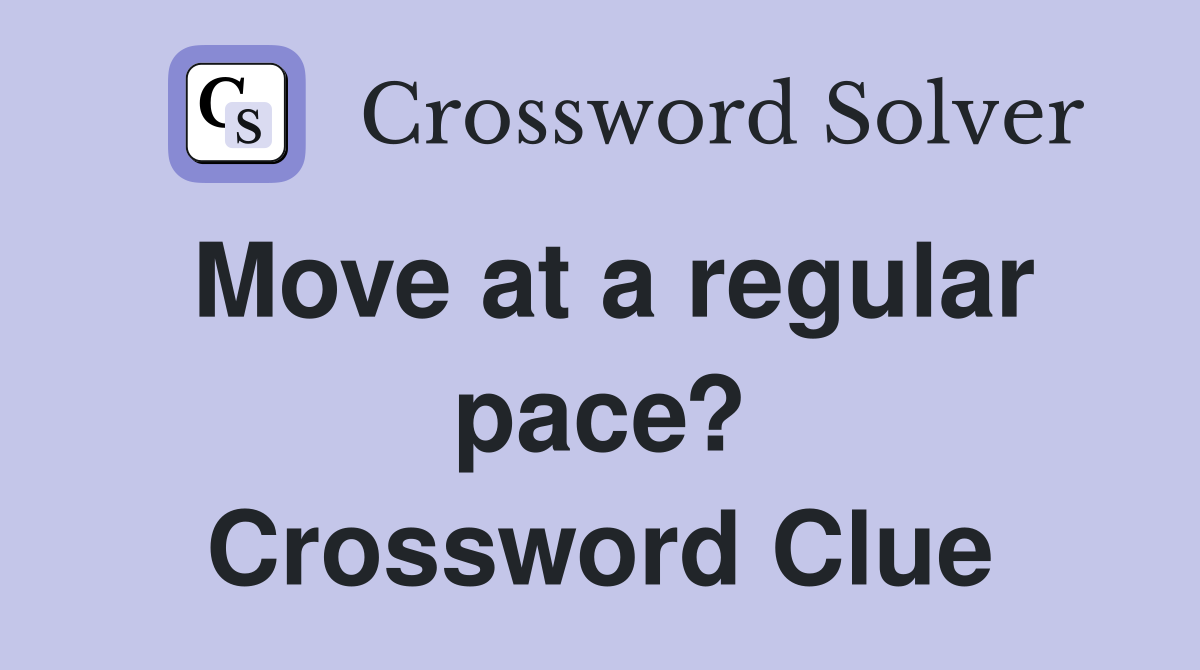 Move at a regular pace? Crossword Clue