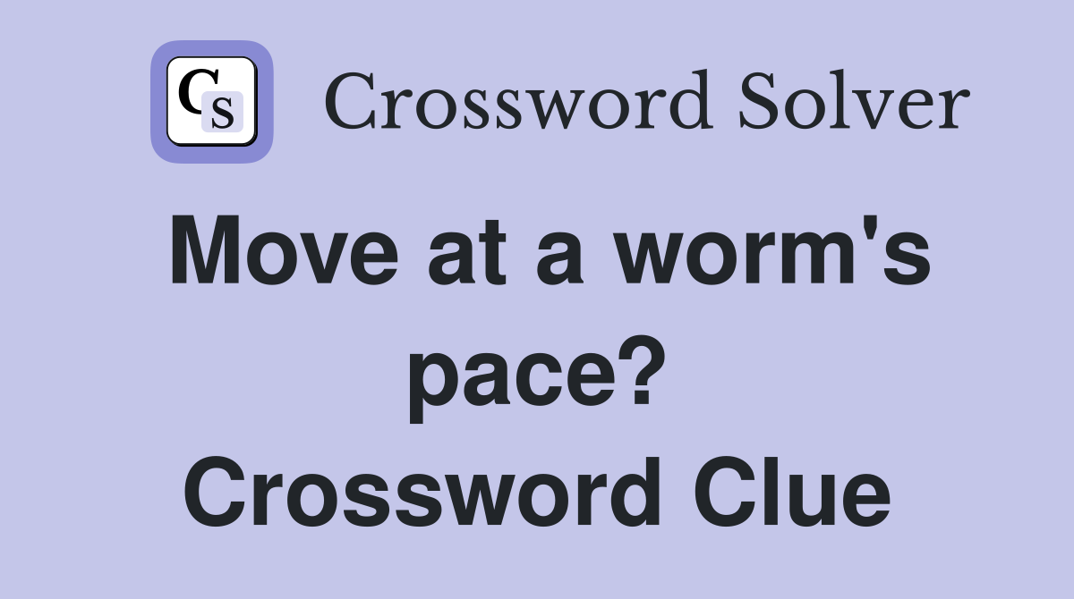Move at a worm's pace? Crossword Clue