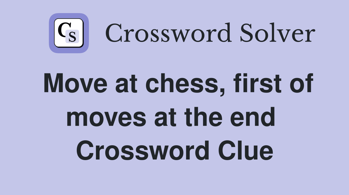 Move at chess, first of moves at the end  Crossword Clue
