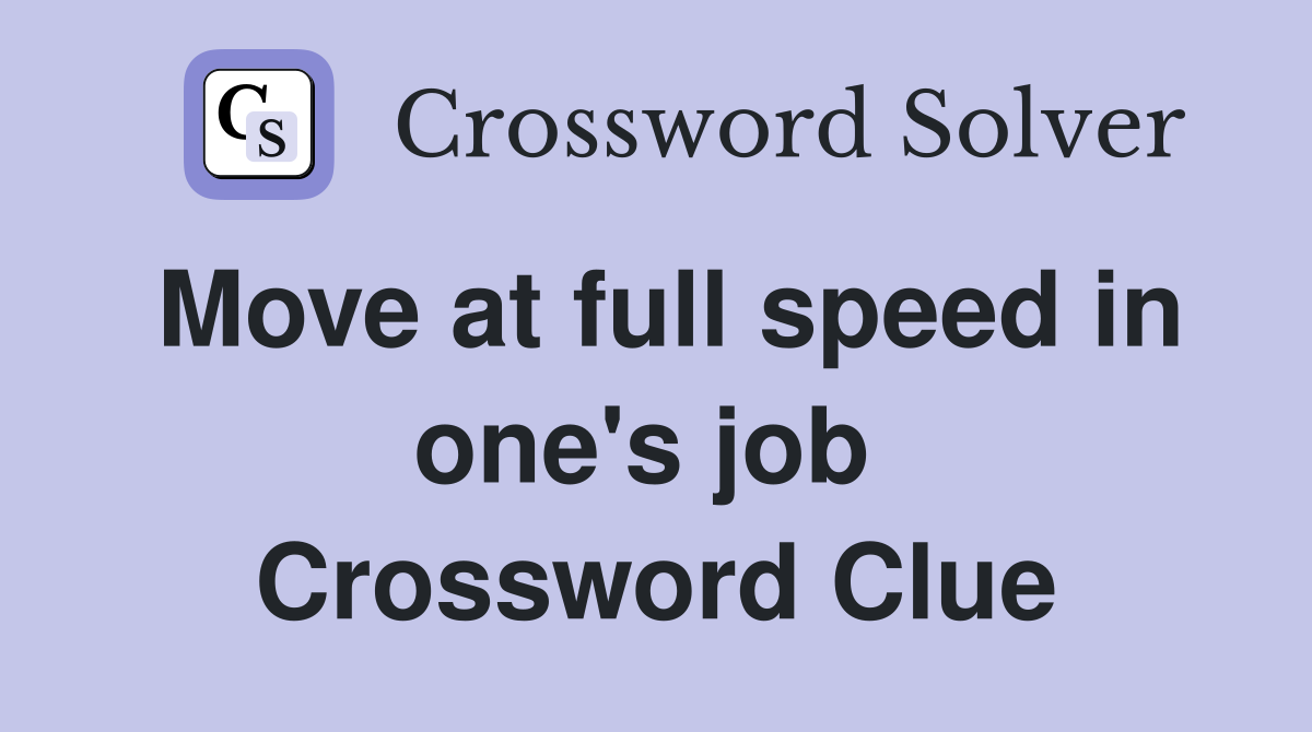 Move at full speed in one's job  Crossword Clue