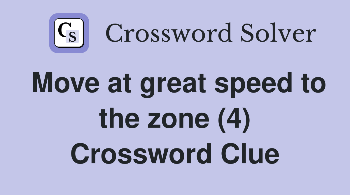 Move at great speed to the zone (4) Crossword Clue