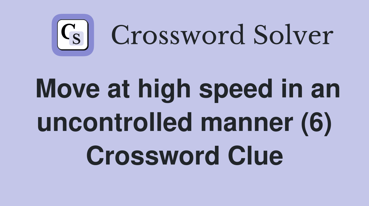 Move at high speed in an uncontrolled manner (6) Crossword Clue