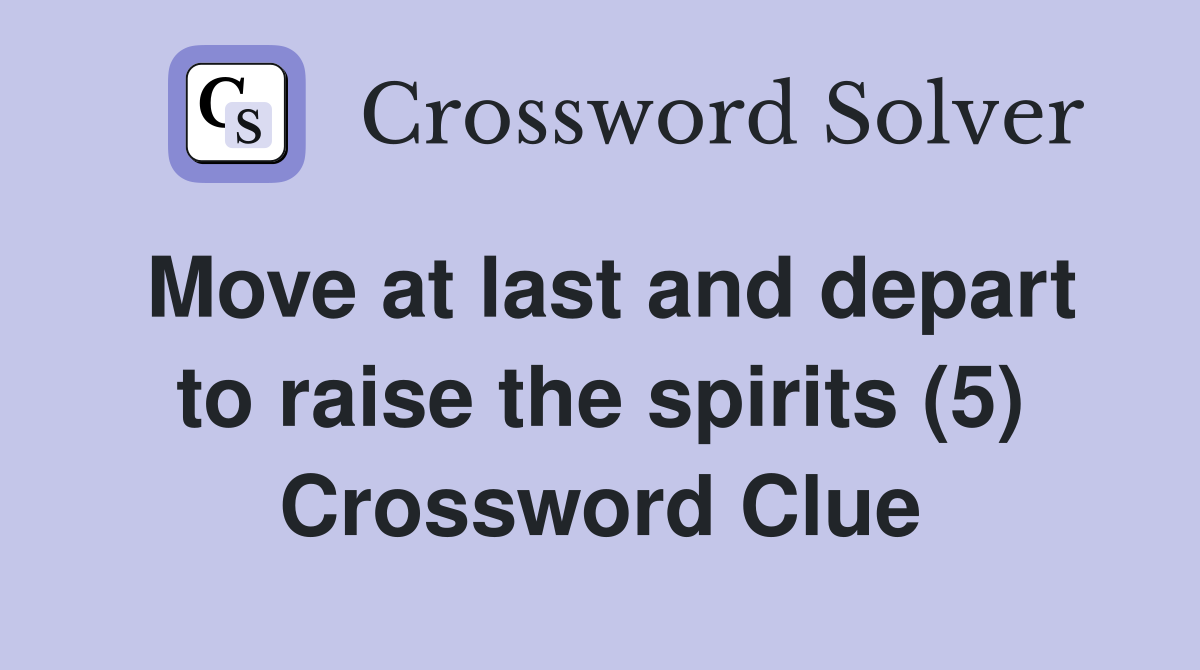 Move at last and depart to raise the spirits (5) Crossword Clue