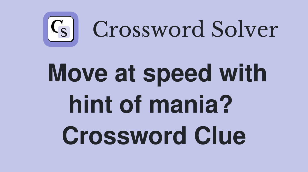 Move at speed with hint of mania?  Crossword Clue