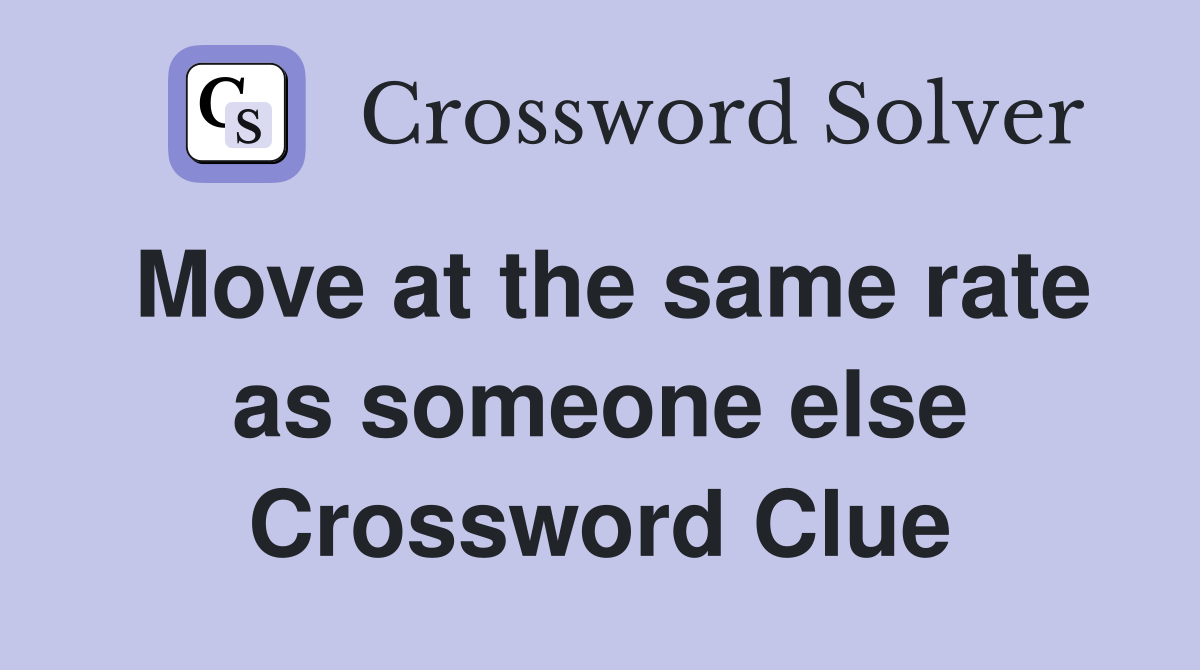 Move at the same rate as someone else Crossword Clue