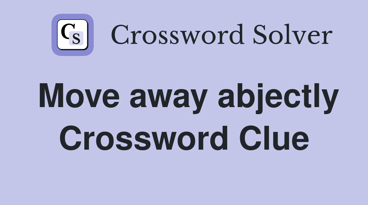 Move away abjectly Crossword Clue