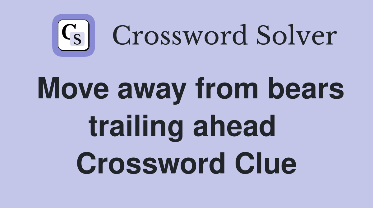 Move away from bears trailing ahead  Crossword Clue