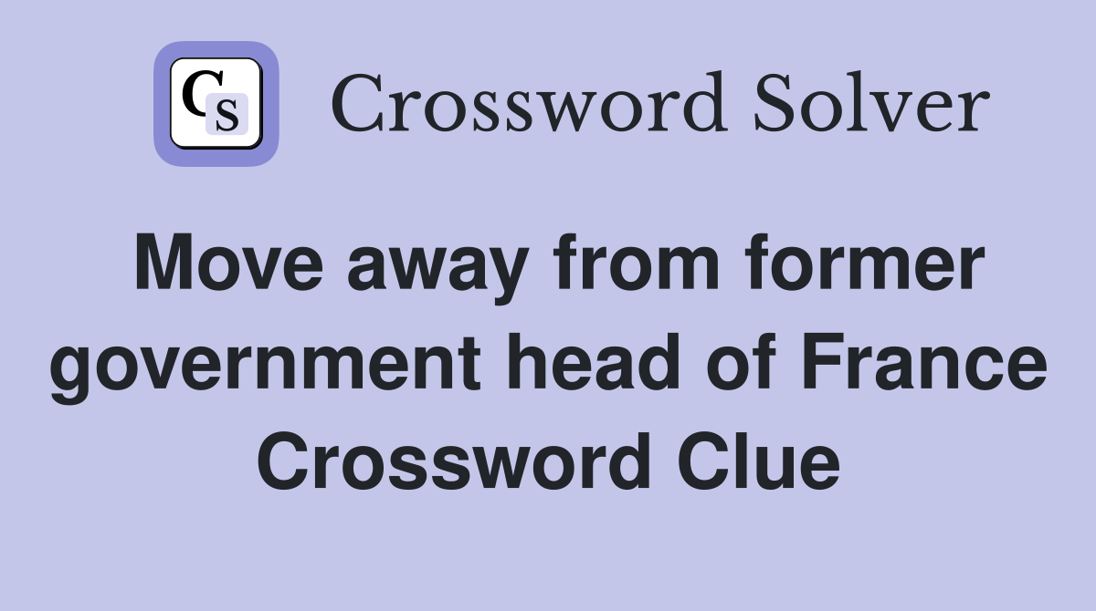Move away from former government head of France Crossword Clue