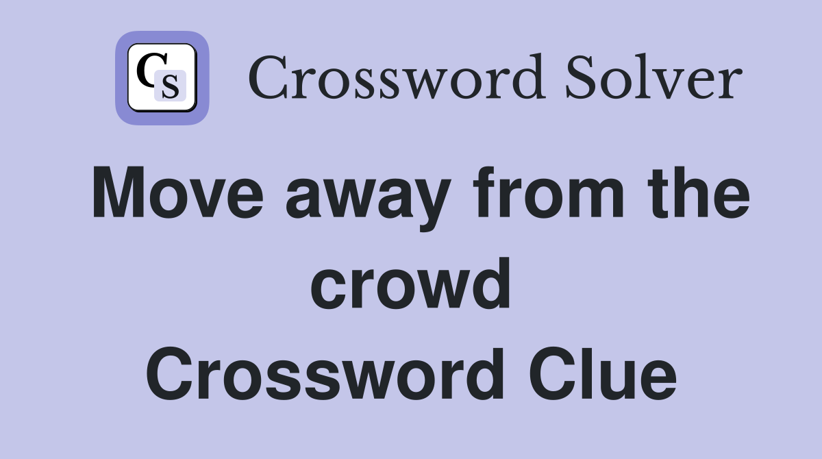 Move away from the crowd Crossword Clue