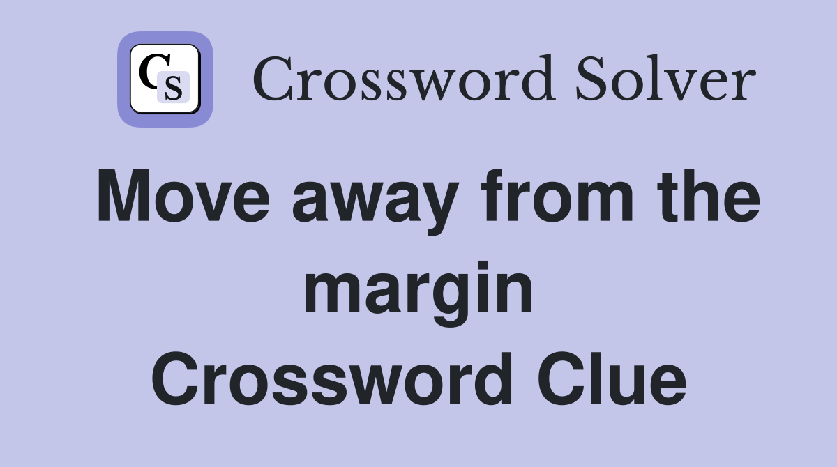 Move away from the margin Crossword Clue