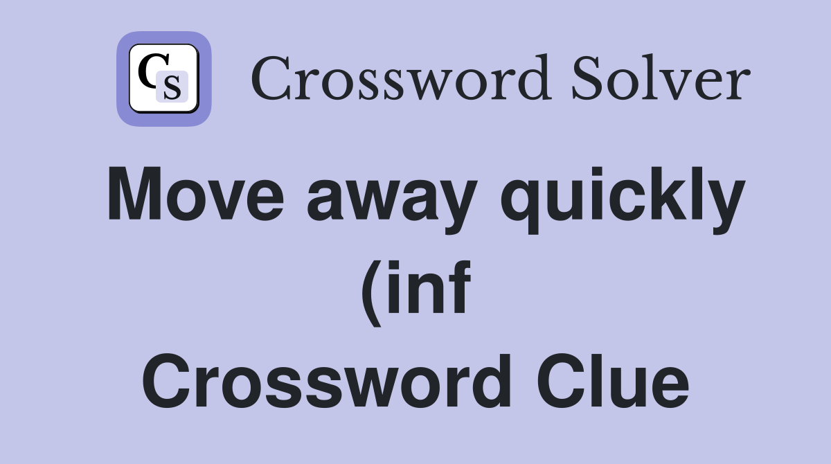 Move away quickly (inf) (9) Crossword Clue Answers Crossword Solver Move away quickly (inf) (9) Crossword Clue Answers Crossword Solver