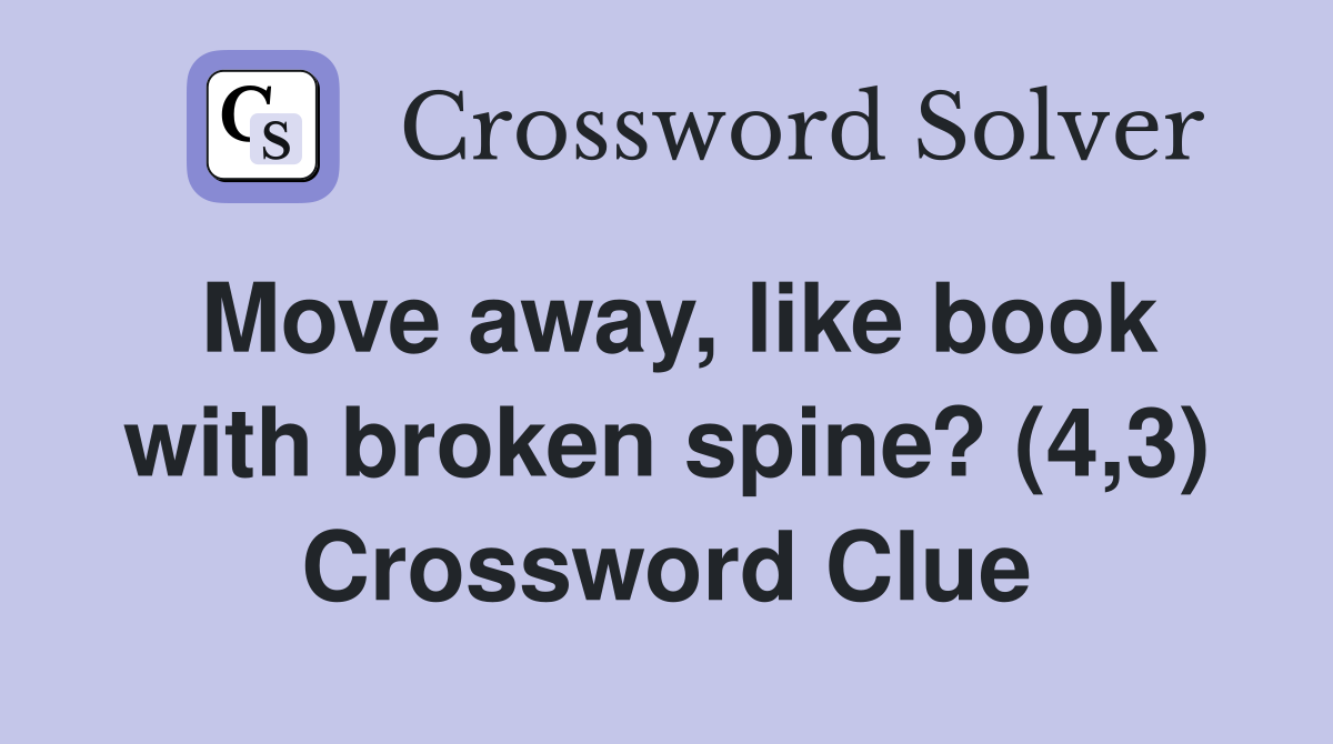 Move away, like book with broken spine? (4,3) Crossword Clue