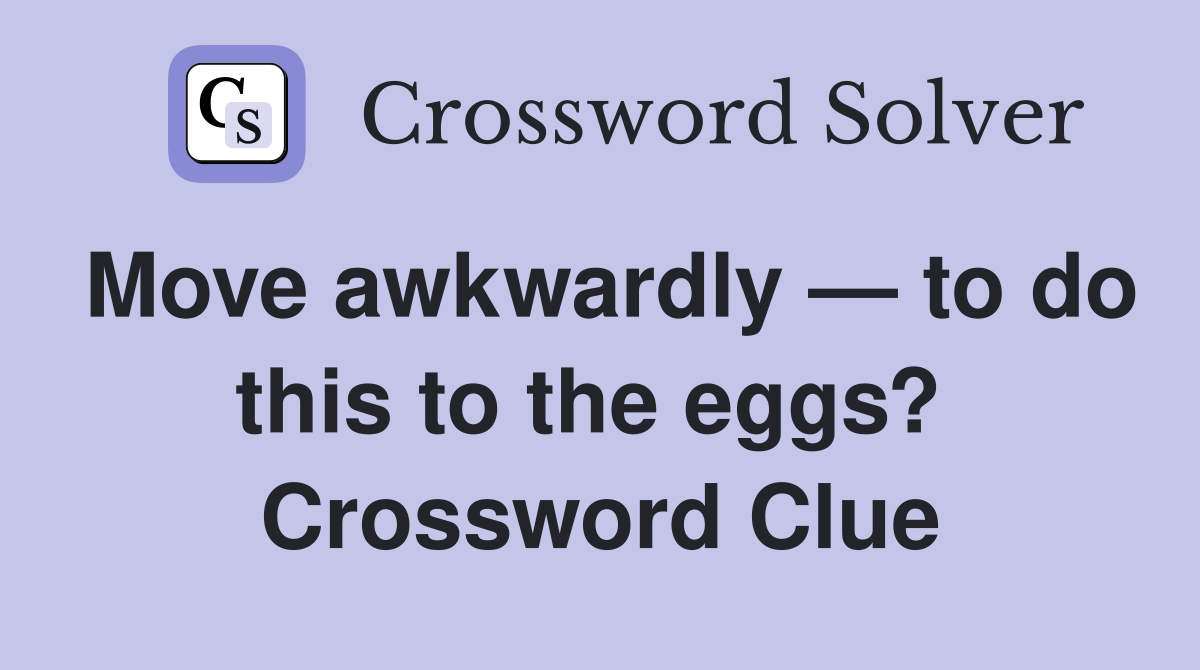 Move awkwardly — to do this to the eggs?  Crossword Clue