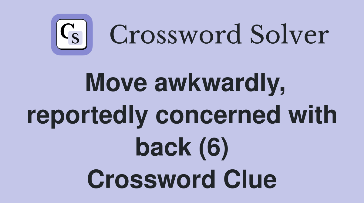 Move awkwardly, reportedly concerned with back (6) Crossword Clue
