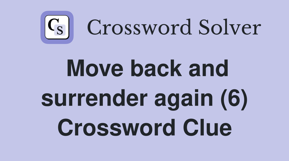 Move back and surrender again (6) Crossword Clue